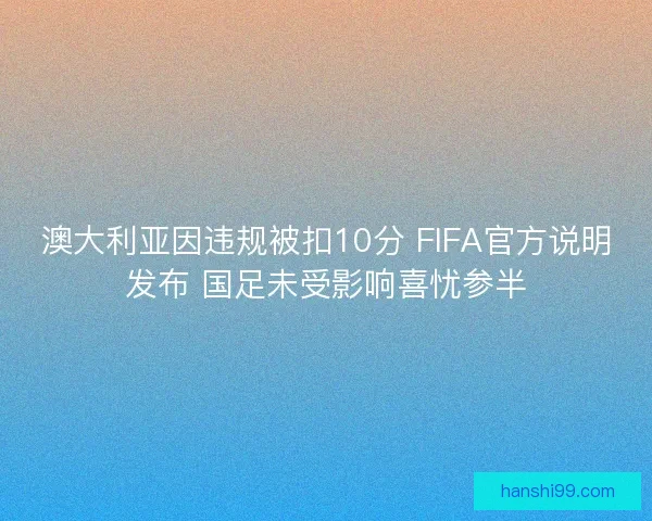 澳大利亚因违规被扣10分 FIFA官方说明发布 国足未受影响喜忧参半